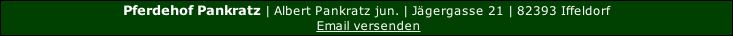 Pferdehof Pankratz | Albert Pankratz jun. | Jägergasse 21 | 82393 Iffeldorf
 Email versenden
